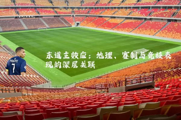 东道主效应：地理、赛制与竞技表现的深层关联