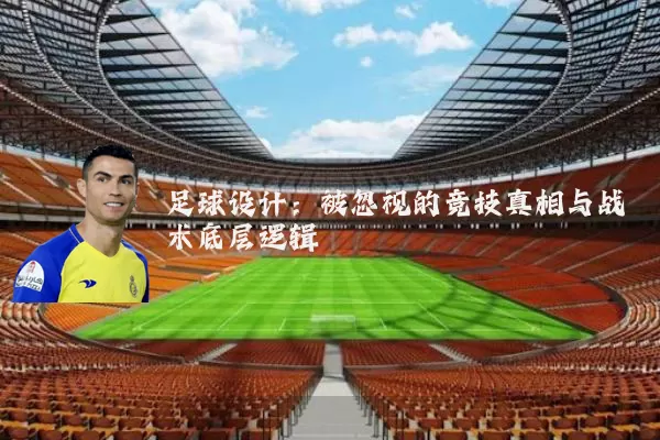 足球设计:被忽视的竞技真相与战术底层逻辑