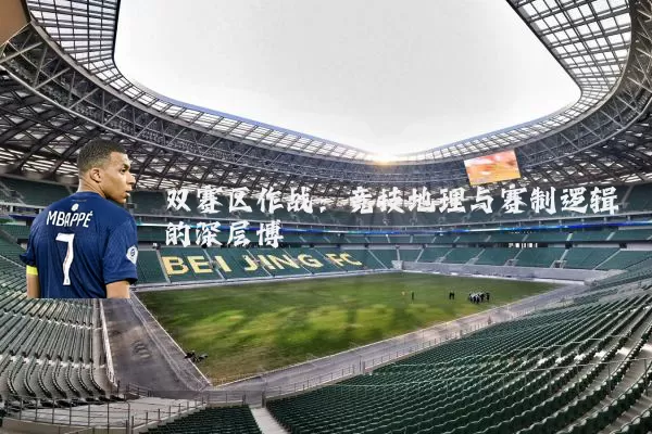 双赛区作战:竞技地理与赛制逻辑的深层博弈